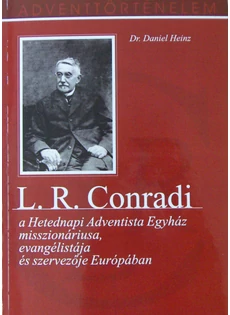 L. R. Conradi - a Hetednapi Adventista Egyház misszionáriusa, evangélistája és szervezője Európában (Dr. Daniel Heinz)