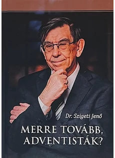 Merre tovább, adventisták? (Dr Szigeti Jenő) 