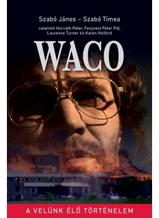 Waco - A velünk élő történelem (Szabó János és Szabó Tímea)