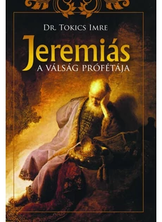Jeremiás, a válság prófétája (Dr.Tokics Imre)