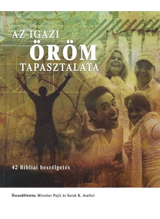 Az igazi öröm tapasztalata - 42 bibliai beszélgetés (Miroslav Pujic és Sarah K. Asafte (szerk.))