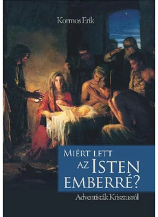 Miért lett az Isten Emberré? - Adventisták Krisztusról (Kormos Erik)