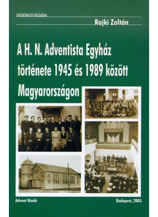 A H. N. Adventista Egyház története 1945 és 1989 között Magyarországon (Rajki Zoltán)