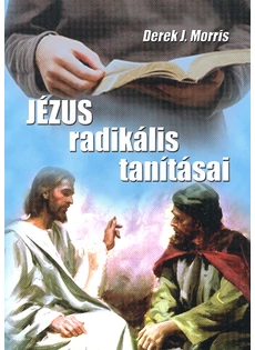 Jézus radikális tanításai (Derek J. Morris)