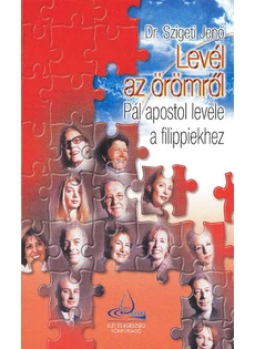 Levél az örömről Pál apostol levele a filippibeliekhez (Dr. Szigeti Jenő)
