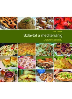 Szlávtól a mediterránig - vegetáriánus szakácskönyv tej és tojásallergiásoknak is (Scur Katalin)