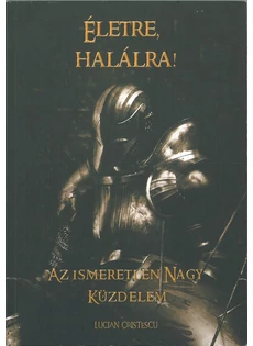 Életre, halálra! - Az ismeretlen nagy küzdelem (Lucian Cristescu)