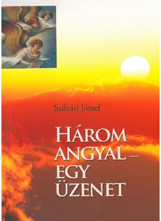 Három angyal egy üzenet (Szilvási József)