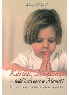 Kérlek, Istenem... - tedd kedvessé a Mamit! (Karen Holford)