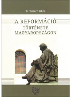 A reformáció története Magyarországon (Tonhaizer Tibor)