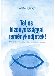 Teljes bizonyossággal reménykedjetek! (Szilvási József)