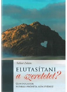 Elutasítani a szeretetet? - gondolatok Hóseás próféta könyvéhez (Szilasi Zoltán)