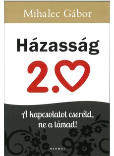 Házasság 2.0 - A kapcsolatot cseréld, ne a társad! (Mihalec Gábor)