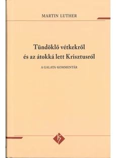 Tündöklő vétkekről és az átokká lett Krisztusról - A Galata-kommentár (Martin Luther)