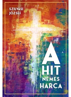 A hit nemes harca (Szilvási József)