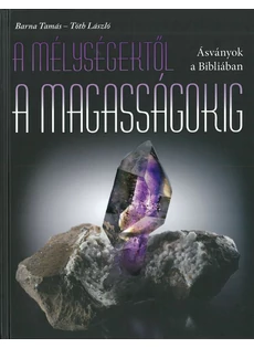 Ásványok a Bibliában (A mélységektől a magasságokig) (Barna Tamás - Tóth László)