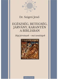 EGÉSZSÉG, BETEGSÉG, JÁRVÁNY, KARANTÉN A BIBLIÁBAN (Dr. Szigeti Jenő)