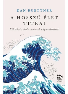 A hosszú élet titkai - Kék Zónák, ahol az emberek a legtovább élnek (Dan Buettner)
