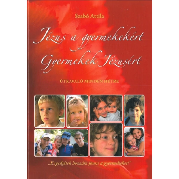 Jézus a gyermekekért, gyermekek Jézusért (Szabó Attila)