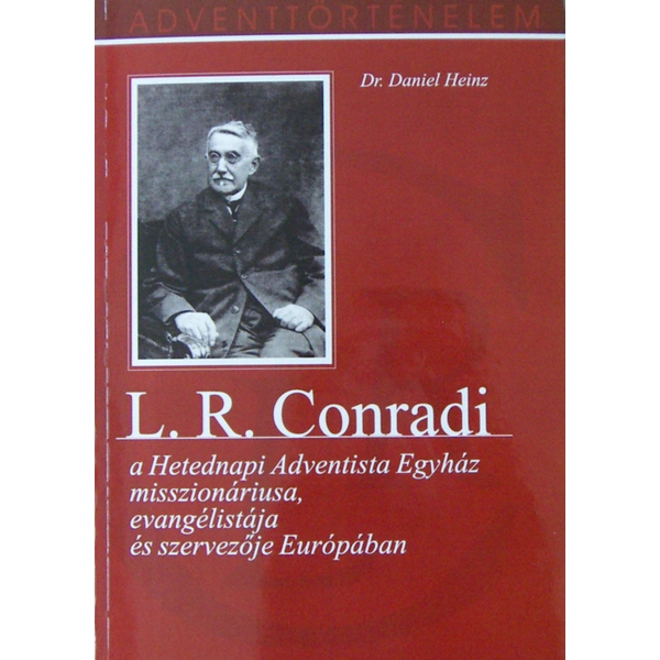 L. R. Conradi - a Hetednapi Adventista Egyház misszionáriusa, evangélistája és szervezője Európában (Dr. Daniel Heinz)