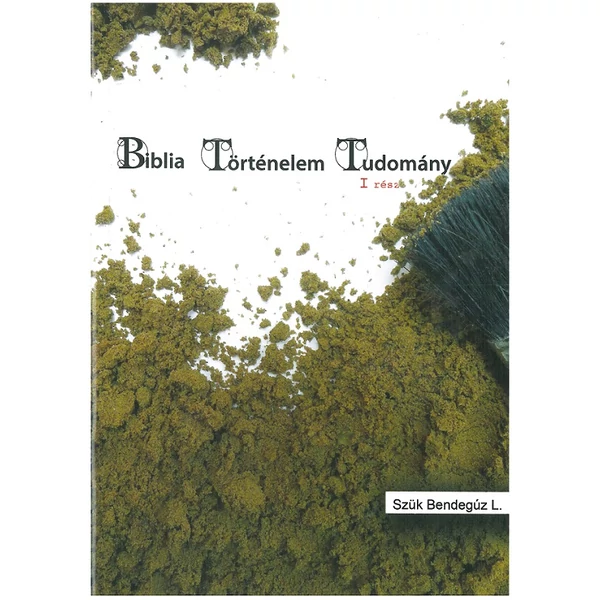 Biblia Történelem Tudomány 1. (Szűk Bendegúz L.)