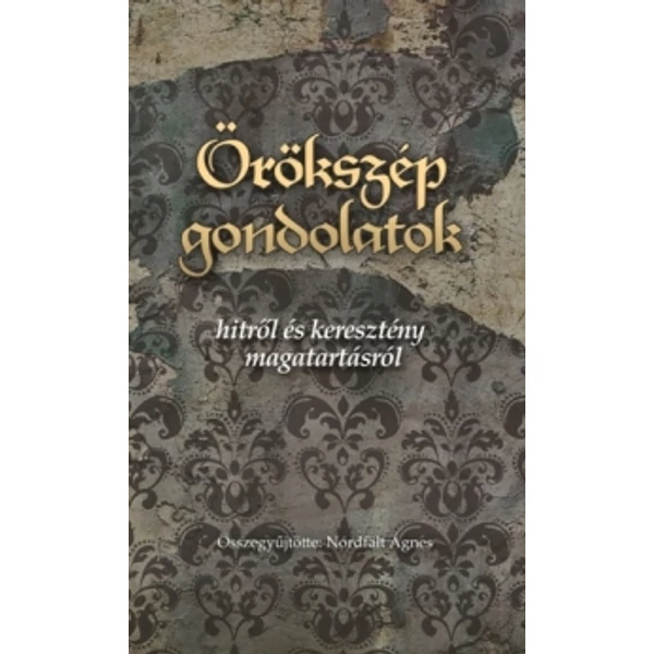 Örökszép gondolatok hitről és keresztény magatartásról (Nordfaldt Ágnes (szerk.))