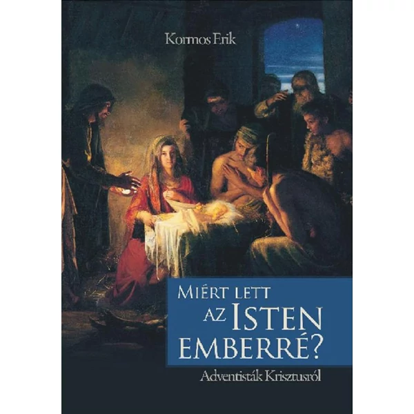 Miért lett az Isten Emberré? - Adventisták Krisztusról (Kormos Erik)