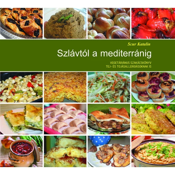 Szlávtól a mediterránig - vegetáriánus szakácskönyv tej és tojásallergiásoknak is (Scur Katalin)