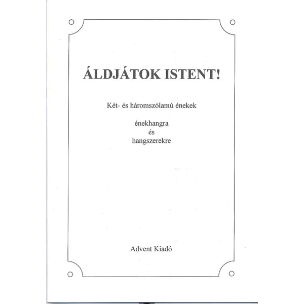 Áldjátok Istent! - Két-, és háromszólamú énekek énekhangra és hangszerekre