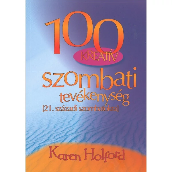 100 Kreatív szombati tevékenység (21. századi szombatokra) (Karen Holford)