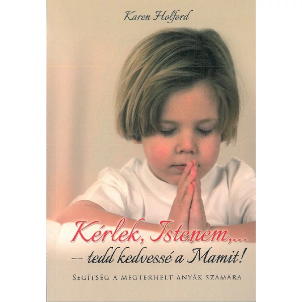 Kérlek, Istenem... - tedd kedvessé a Mamit! (Karen Holford)