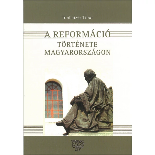 A reformáció története Magyarországon (Tonhaizer Tibor)