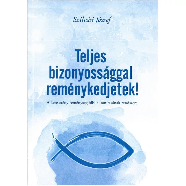 Teljes bizonyossággal reménykedjetek! (Szilvási József)
