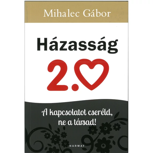 Házasság 2.0 - A kapcsolatot cseréld, ne a társad! (Mihalec Gábor)