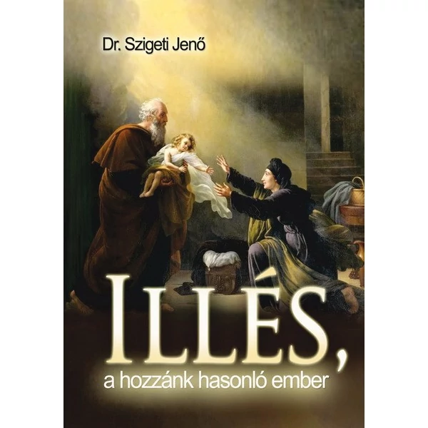 Illés, a hozzánk hasonló ember (Dr. Szigeti Jenő)