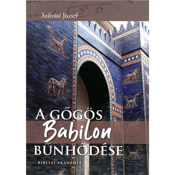 A gőgös Babilon bűnhődése (Dr. Szilvási József)