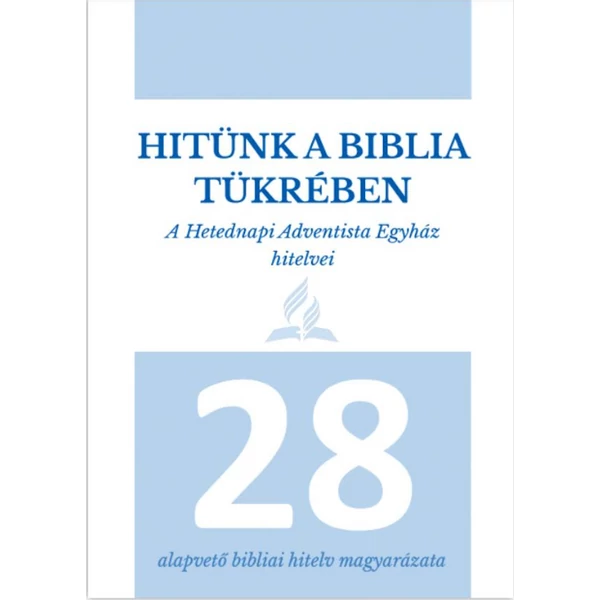 Hitünk a Biblia tükrében - A Hetednapi Adventista Egyház hitelvei