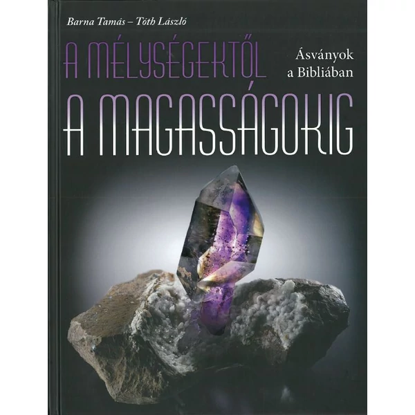 Ásványok a Bibliában (A mélységektől a magasságokig) (Barna Tamás - Tóth László)