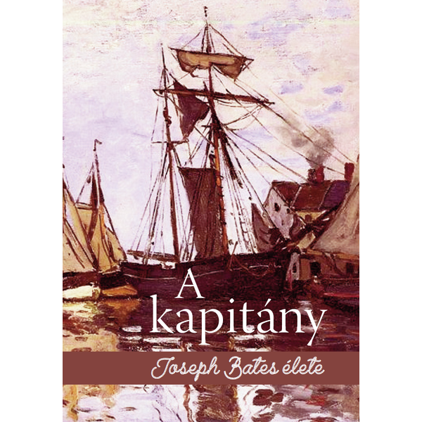 A kapitány - Joseph Bates élete (Joseph Bates önéletrajza alapján szerkesztette James White)