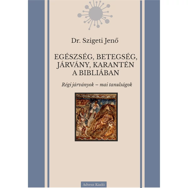 EGÉSZSÉG, BETEGSÉG, JÁRVÁNY, KARANTÉN A BIBLIÁBAN (Dr. Szigeti Jenő)
