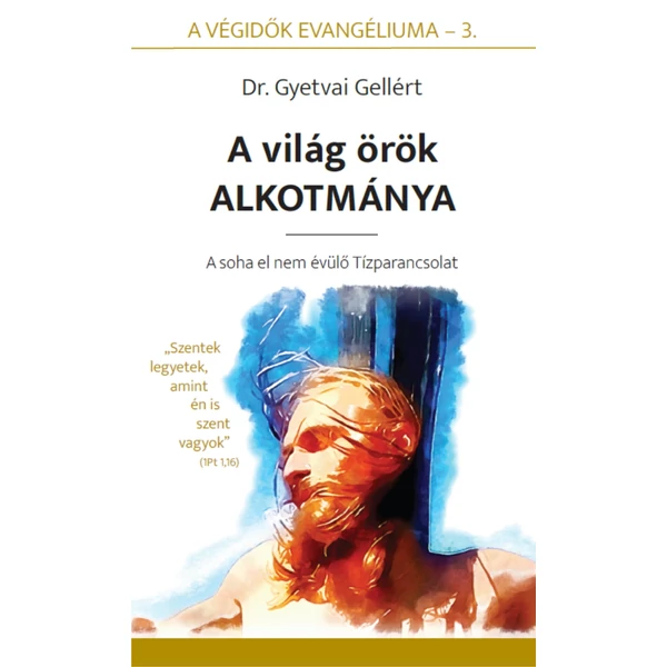 A világ örök Alkotmánya (A soha el nem évülő Tízparancsolat) (Dr. Gyetvai Gellért)
