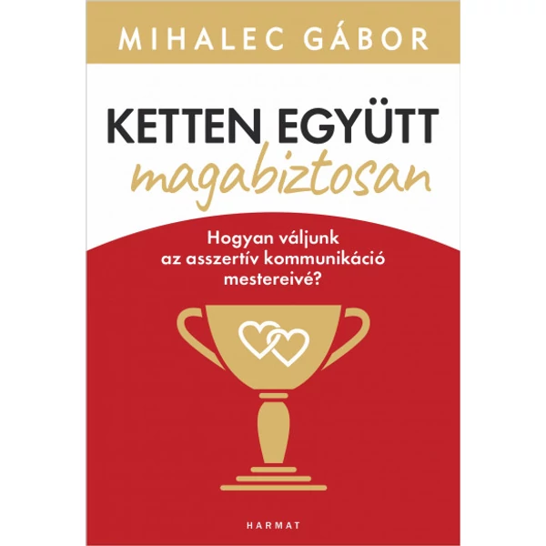 Ketten együtt, magabiztosan - Hogyan váljunk az asszertív kommunikáció mestereivé?  (Mihalec Gábor)