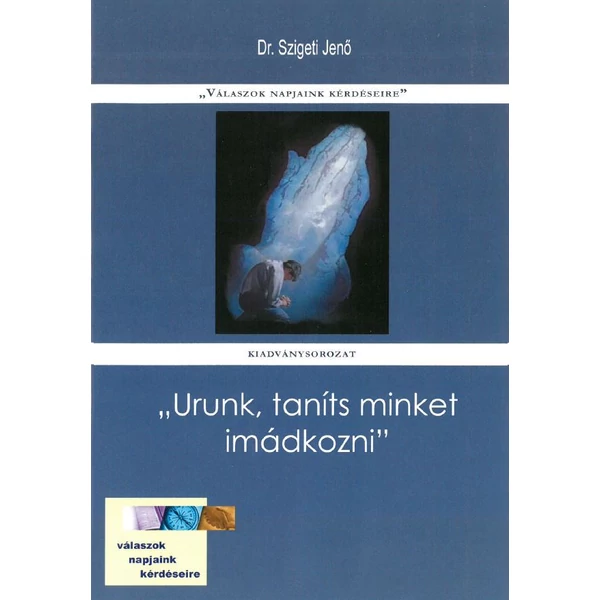 "Urunk, taníts minket imádkozni" (Dr. Szigeti Jenő)